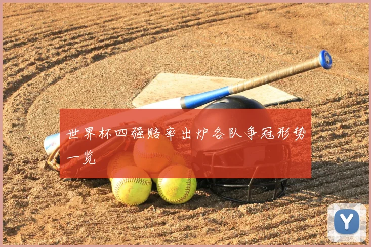 世界杯四强赔率出炉各队争冠形势一览